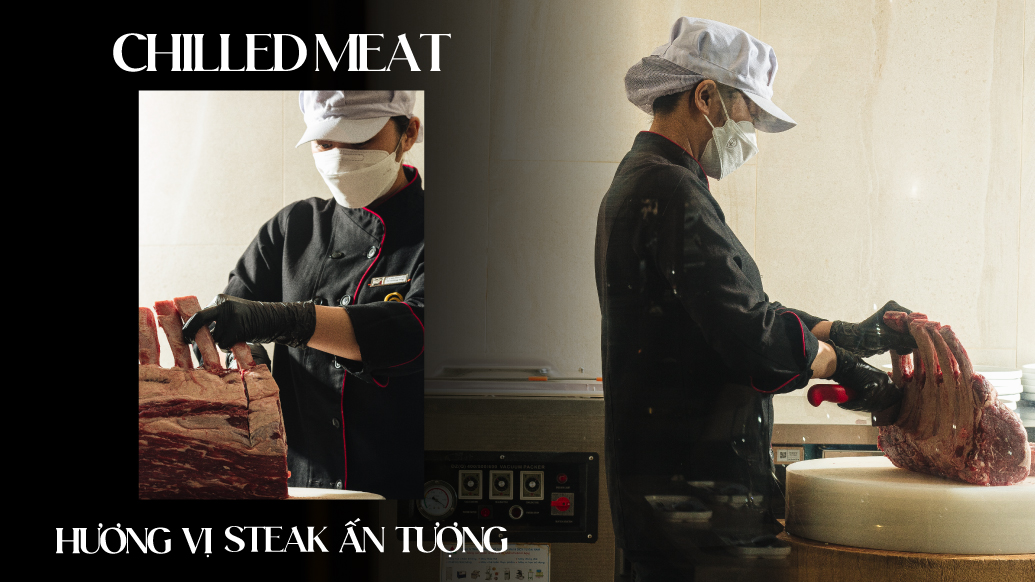 Chilled Meat – Giải mã hương vị Steak ấn tượng tại GoGi Steak House